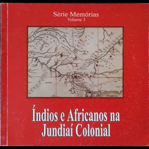  Índios e Africanos na Jundiaí Colonial, Série Memórias, Volume 3 - 2002